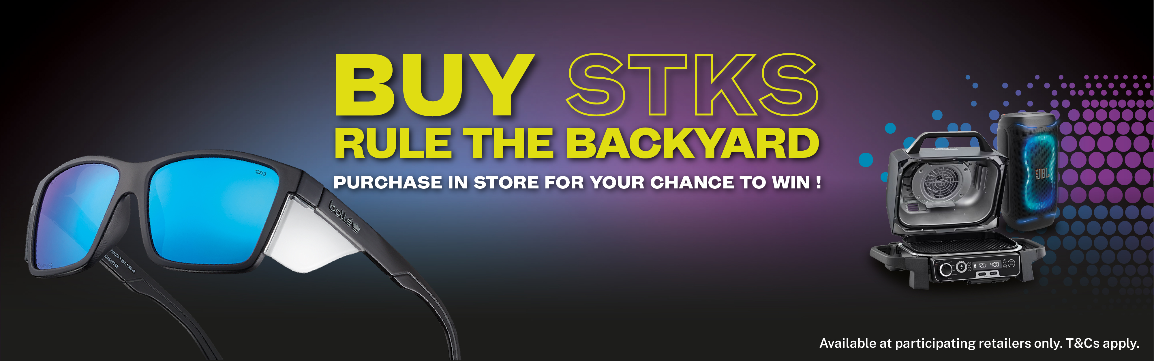 Buy STKS, rule the backyard. Purchase in store for your chance to win. Enter now. STKS safety glasses with Ninja Woodfire grill and JBL PartyBox prize pack.